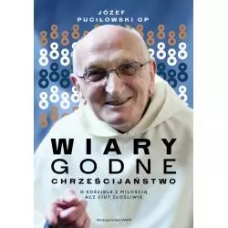 WIARYGODNE CHRZEŚCIJAŃSTWO. O KOŚCIELE Z MIŁOŚCIĄ ACZ CIUT ZŁOŚLIWIE Józef Puciłowski - WAM