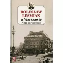 BOLESŁAW LEŚMIAN W WARSZAWIE Piotr Łopuszański - Skarpa Warszawska