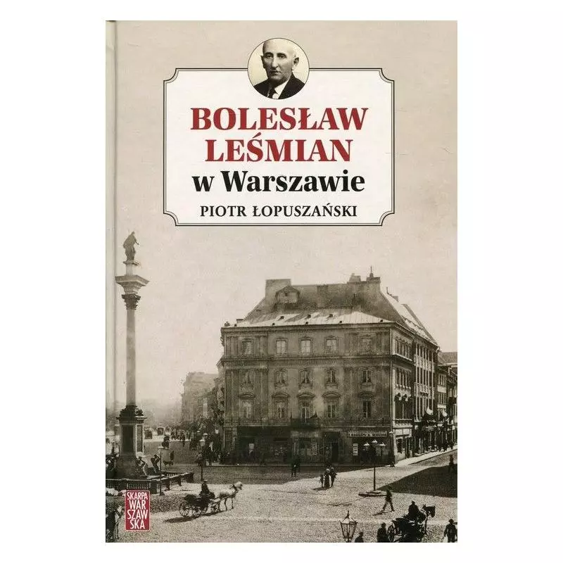 BOLESŁAW LEŚMIAN W WARSZAWIE Piotr Łopuszański - Skarpa Warszawska
