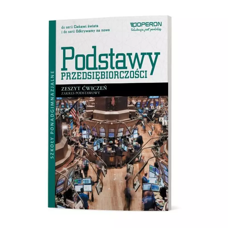 PODSTAWY PRZEDSIĘBIORCZOŚCI ZESZYT ĆWICZEŃ ZAKRES PODSTAWOWY SZKOŁA PONADGIMNAZJALNA Jarosław Korba - Operon