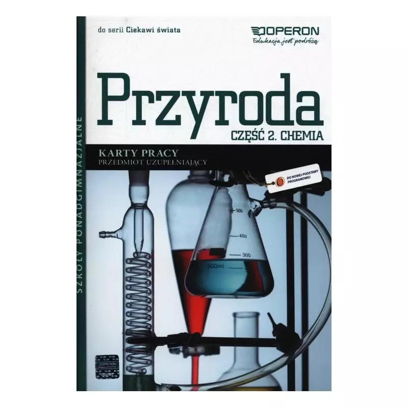 CIEKAWI ŚWIATA PRZYRODA CHEMIA KARTY PRACY 2 PRZEDMIOT UZUPEŁNIAJĄCY SZKOŁY PONADGIMNAZJALNE Dagmara Jacewicz - Operon