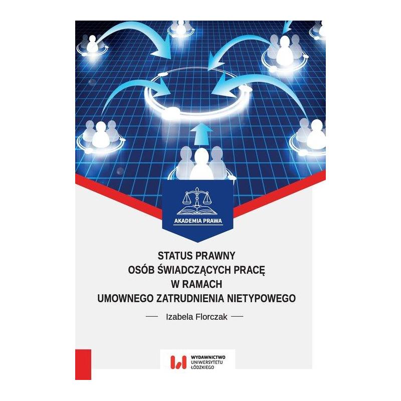 STATUS PRAWNY OSÓB ŚWIADCZĄCYCH PRACĘ W RAMACH UMOWNEGO ZATRUDNIENIA NIETYPOWEGO IZABELA FLORCZAK