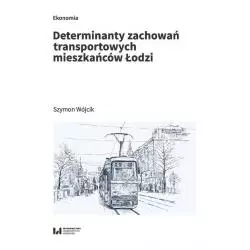 DETERMINANTY ZACHOWAŃ TRANSPORTOWYCH MIESZKAŃCÓW ŁODZI Szymon Wójcik - Wydawnictwo Uniwersytetu Łódzkiego