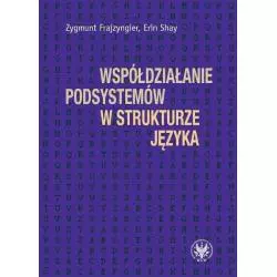 WSPÓŁDZIAŁANIE PODSYSTEMÓW W STRUKTURZE JĘZYKA Zygmunt Frajzyngier, Erin Shay - Wydawnictwa Uniwersytetu Warszawskiego
