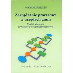 ZARZĄDZANIE PROCESOWE W URZĘDACH GMIN MODEL ADAPTACJI KRYTERIÓW DOJRZAŁOŚCI PROCESOWEJ Michał Flieger - Wydawnictwo Nau...