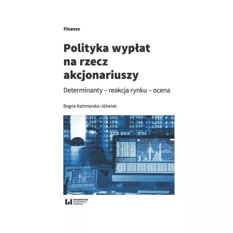 POLITYKA WYPŁAT NA RZECZ AKCJONARIUSZY DETERMINANTY – REAKCJA RYNKU - OCENA Bogna Kaźmierska-Jóźwiak - Wydawnictwo Uniw...