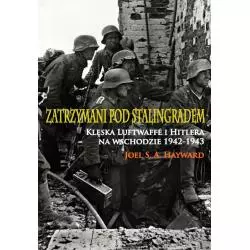 ZATRZYMANI POD STALINGRADEM. KLĘSKA LUFTWAFFE I HITLERA NA WSCHODZIE 1942-1943 Joel S. A. Hayward - Napoleon V