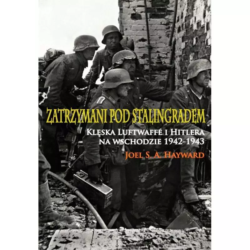 ZATRZYMANI POD STALINGRADEM. KLĘSKA LUFTWAFFE I HITLERA NA WSCHODZIE 1942-1943 Joel S. A. Hayward - Napoleon V