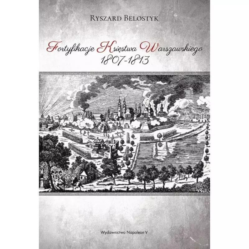 FORTYFIKACJE KSIĘSTWA WARSZAWSKIEGO 1807-1813 Ryszard Belostyk - Napoleon V
