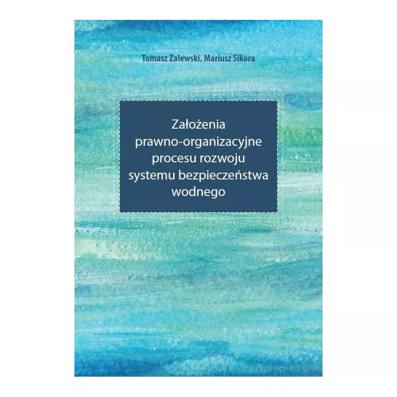 ZAŁOŻENIA PRAWNO-ORGANIZACYJNE PROCESU ROZWOJU SYSTEMU BEZPIECZEŃSTWA WODNEGO Tomasz Zalewski, Mariusz Sikora - Wydawnictw...