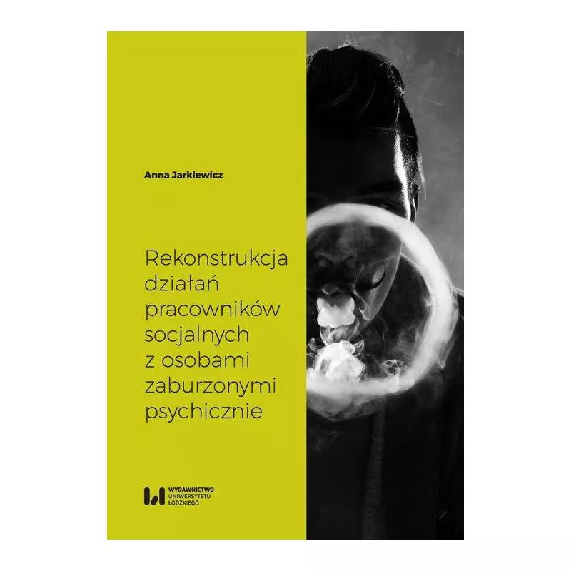 REKONSTRUKCJA DZIAŁAŃ PRACOWNIKÓW SOCJALNYCH Z OSOBAMI ZABURZONYMI PSYCHICZNIE Anna Jarkiewicz - Wydawnictwo Uniwersytetu ...