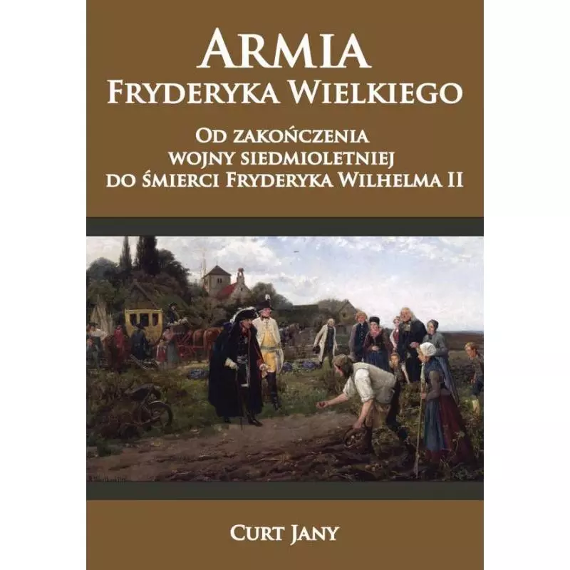 ARMIA FRYDERYKA WIELKIEGO OD ZAKOŃCZENIA WOJNY SIEDMIOLETNIEJ DO ŚMIERCI FRYDERYKA WILHELMA II Jany Curt - Napoleon V