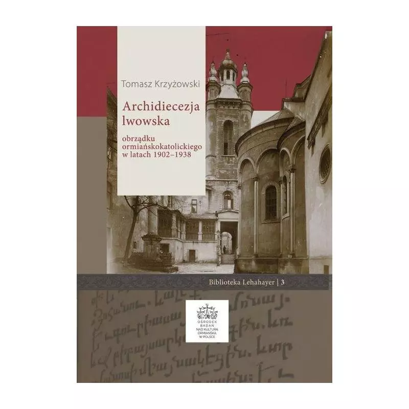 ARCHIDIECEZJA LWOWSKA OBRZĄDKU ORMIAŃSKOKATOLICKIEGO W LATACH 1902 - 1938 Tomasz Krzyżowski - Księgarnia Akademicka