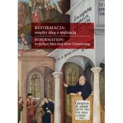 REFORMACJA MIĘDZY IDEĄ A REALIZACJĄ ASPEKTY EUROPEJSKIE POLSKIE ŚLĄSKIE Lucyna Harc, Gabriela Wąs - Księgarnia Akademicka