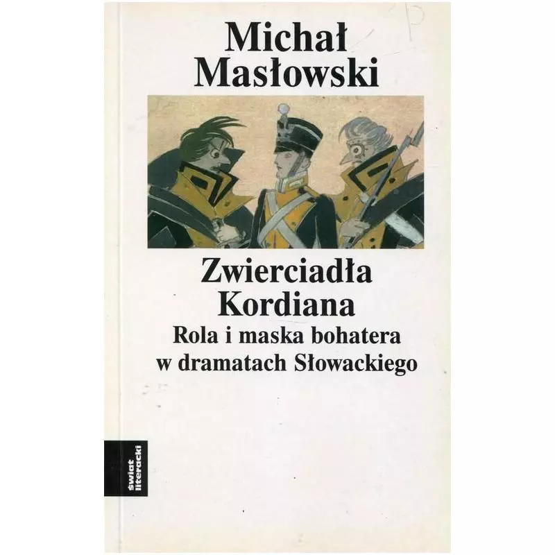 ZWIERCIADŁO KORDIANA ROLA I MASKA BOHATERA W DRAMATACH SŁOWACKIEGO Michał Masłowski - Świat Literacki