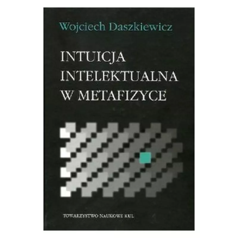 INTUICJA INTELEKTUALNA W METAFIZYCE Wojciech Daszkiewicz - Towarzystwo Naukowe KUL