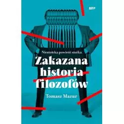 ZAKAZANA HISTORIA FILOZOFÓW NIESTOICKA POWIEŚĆ STOIKA Tomasz Mazur - Znak