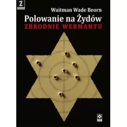 POLOWANIE NA ŻYDÓW ZBRODNIE WERMAHTU Waitman Wade Beorn - Wydawnictwo RM