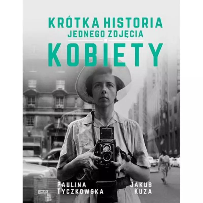 KRÓTKA HISTORIA JEDNEGO ZDJĘCIA KOBIETY Paulina Tyczkowska, Jakub Kuza - Znak