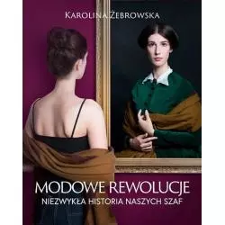 MODOWE REWOLUCJE NIEZWYKŁA HISTORIA NASZYCH SZAF Karolina Żebrowska - Znak Horyzont