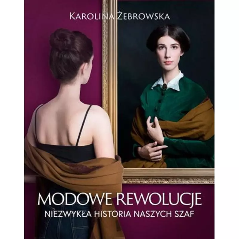 MODOWE REWOLUCJE NIEZWYKŁA HISTORIA NASZYCH SZAF Karolina Żebrowska - Znak Horyzont