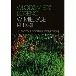 W MIEJSCE RELIGII KU FILOZOFII NADZIEI RADYKALNEJ Włodzimierz Lorenc - Wydawnictwa Uniwersytetu Warszawskiego