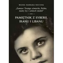 ZAMIAST TWOJEGO UŚMIECHU, POLSKO, MAMY ŁZY I UŚMIECH NIEDOLI. PAMIĘTNIK Z SYBERII, IRANU I LIBANU Wojciech Kujawa - IPN