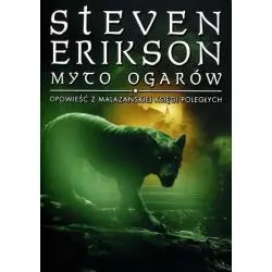 MYTO OGARÓW. OPOWIEŚĆ Z MALAZAŃSKIEJ KSIĘGI POLEGŁYCH Steven Erikson - Mag