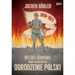 WOJNA DOMOWA NOWE SPOJRZENIE NA ODRODZENIE POLSKI Jochen Bohler - Znak