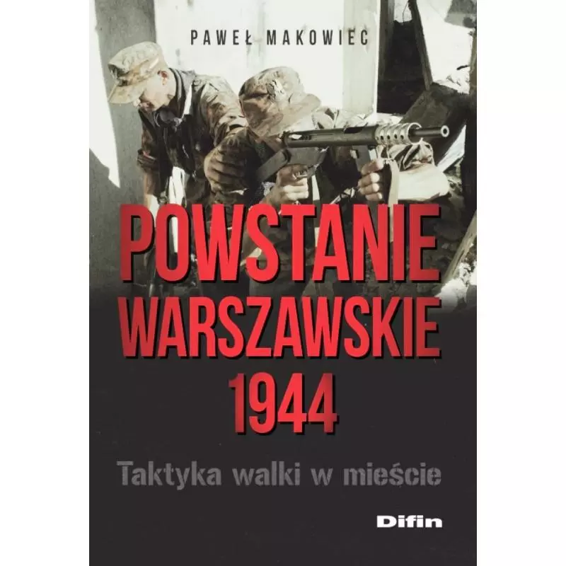 POWSTANIE WARSZAWSKIE 1944. TAKTYKA WALKI W MIEŚCIE Paweł Makowiec - Difin