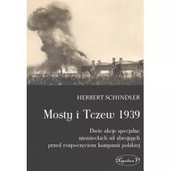 MOSTY I TCZEW 1939 DWIE AKCJE SPECJALNE NIEMIECKICH SIŁ ZBROJNYCH PRZED ROZPOCZĘCIEM KAMPANII POLSKIEJ Herbert Schindler - ...