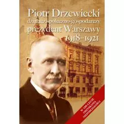 PIOTR DRZEWIECKI DZIAŁACZ SPOŁECZNO-POLITYCZNY, PREZYDENT WARSZAWY 1918-1921 - Aspra