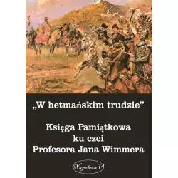 W HETMAŃSKIM TRUDZIE KSIĘGA PAMIĄTKOWA KU CZCI PROFESORA JANA WIMMERA - Napoleon V