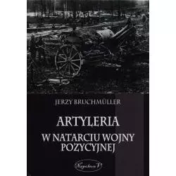 ARTYLERIA W NATARCIU WOJNY POZYCYJNEJ Jerzy Bruchmuller - Napoleon V