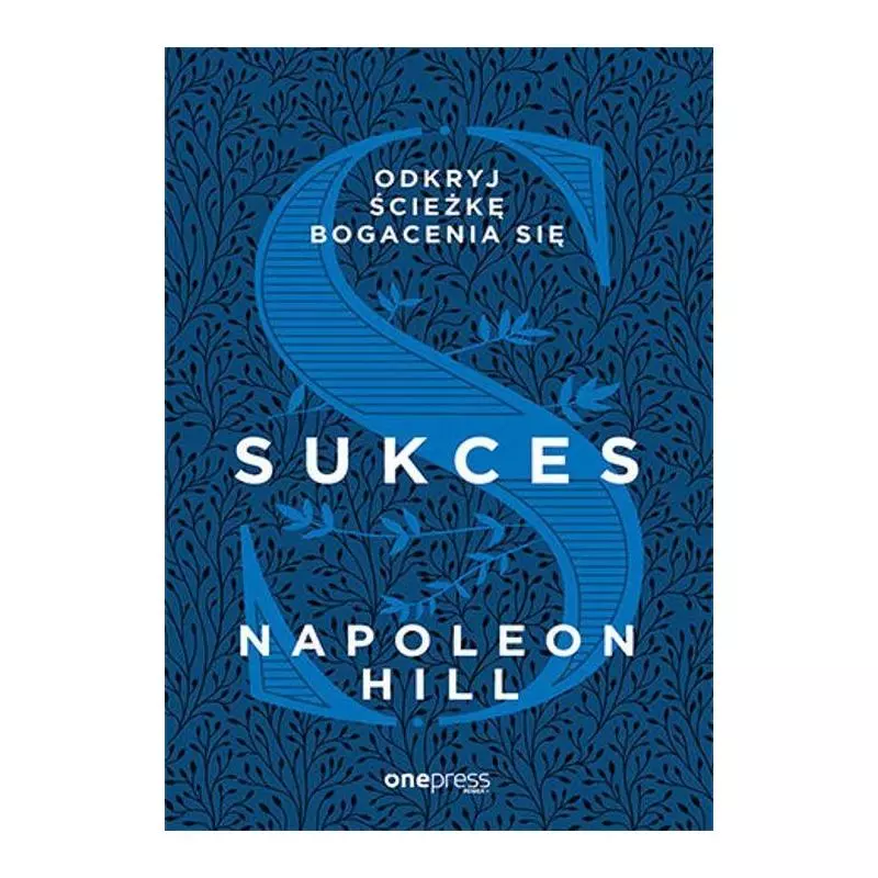 SUKCES ODKRYJ ŚCIEŻKĘ BOGACENIA SIĘ Napoleon Hill - One Press