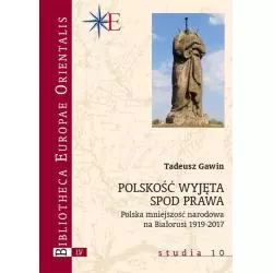 POLSKOŚĆ WYJĘTA SPOD PRAWA POLSKA MNIEJSZOŚĆ NARODOWA NA BIAŁORUSI 1919-2017 Tadeusz Gawin - Wydawnictwa Uniwersytetu W...