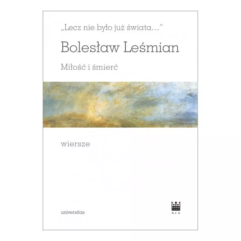 LECZ NIE BYŁO JUŻ ŚWIATA…. MIŁOŚĆ I ŚMIERĆ. WIERSZE Bolesław Leśmian - Universitas