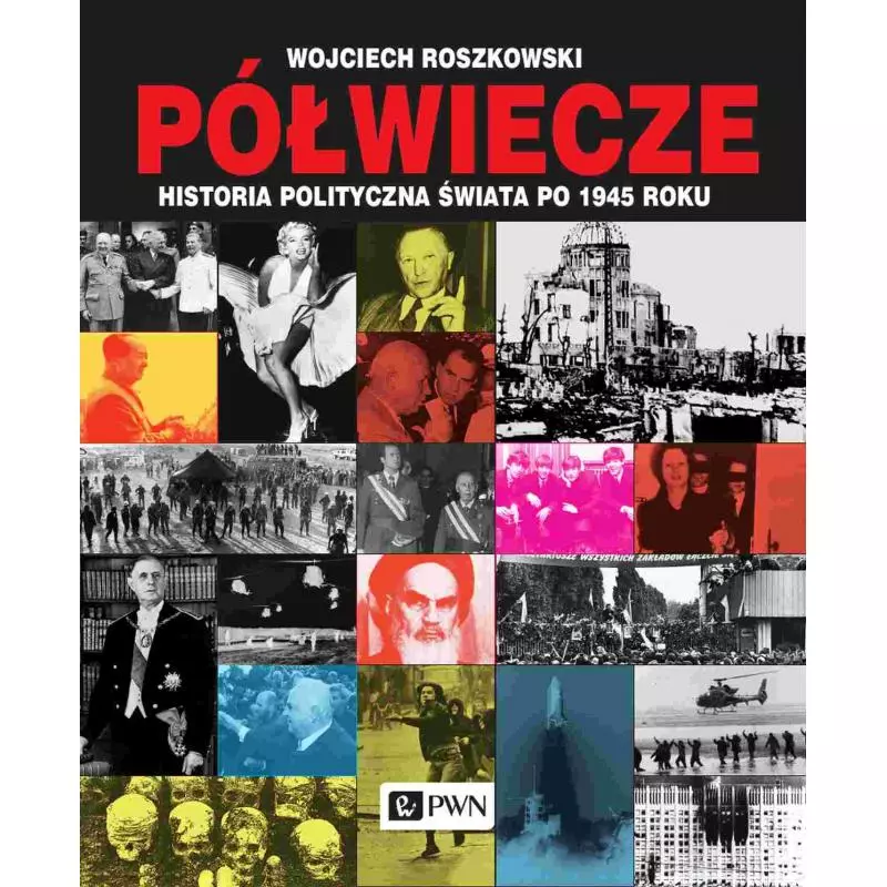 PÓŁWIECZE. HISTORIA POLITYCZNA ŚWIATA PO 1945 ROKU Wojciech Roszkowski - PWN