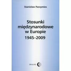 STOSUNKI MIĘDZYNARODOWE W EUROPIE 1945-2009 Stanisław Parzymies - Wydawnictwo Akademickie Dialog