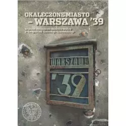 OKALECZONE MIASTO - WARSZAWA 39 WOJENNE ZNISZCZENIA OBIEKTÓW STOLICY W FOTOGRAFIACH ANTONIEGO SNAWADZKIEGO - IPN