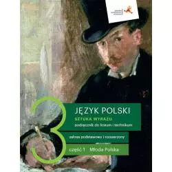 JĘZYK POLSKI 3 SZTUKA WYRAZU PODRĘCZNIK DLA LICEÓW I TECHNIKÓW CZĘŚĆ 1 MŁODA POLSKA ZAKRES PODSTAWOWY I ROZSZERZONY -...