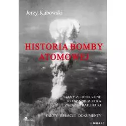 HISTORIA BOMBY ATOMOWEJ: STANY ZJEDNOCZONE RZESZA NIEMIECKA ZWIĄZEK RADZIECKI FAKTY – RELACJE – DOKUMENTY Jerzy Kubowski...