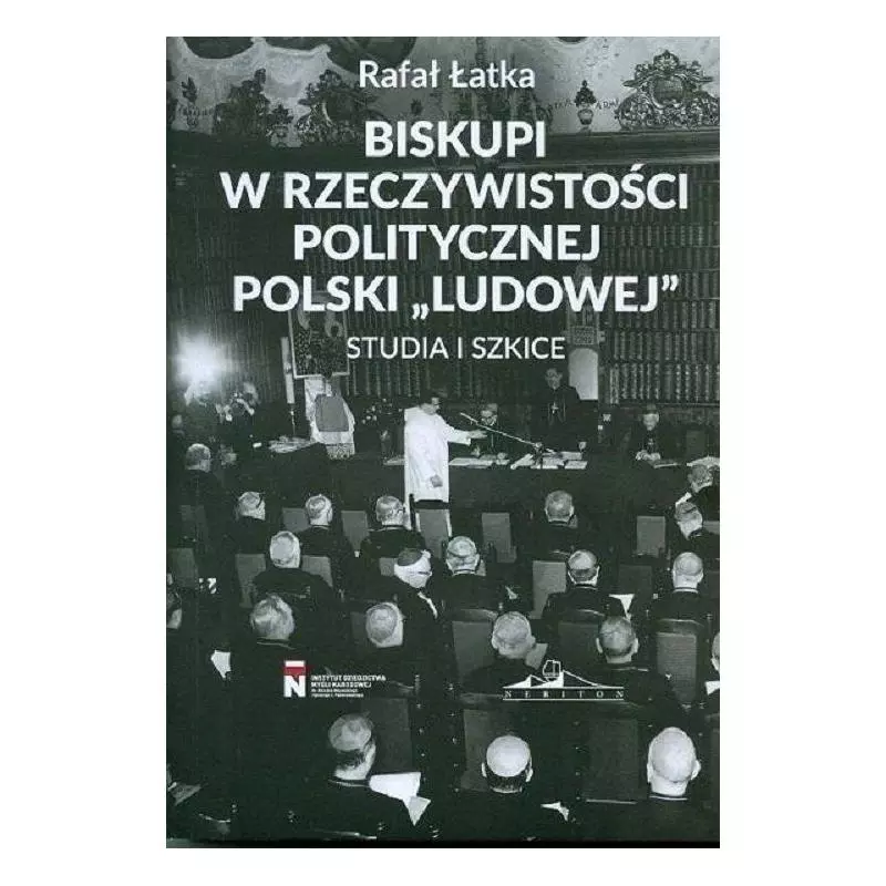 BISKUPI W RZECZYWISTOŚCI POLITYCZNEJ POLSKI LUDOWEJ STUDIA I SZKICE Rafał Łatka - Neriton