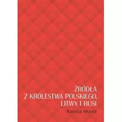 ŹRÓDŁA Z KRÓLESTWA POLSKIEGO, LITWY I RUSI. WARSZTAT EDYTORA - Wydawnictwa Uniwersytetu Warszawskiego