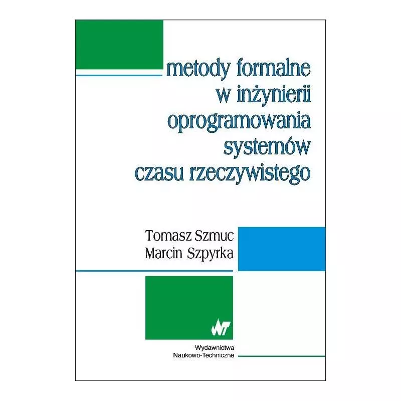 METODY FORMALNE W INŻYNIERII OPROGRAMOWANIA SYSTEMÓW CZASU RZECZYWISTEGO Tomasz Szmuc, Marcin Szpyrka - WNT