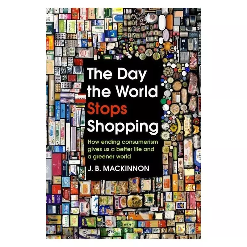 THE DAY THE WORLD STOPS SHOPPING J.B. Mackinnon - Bodley Head