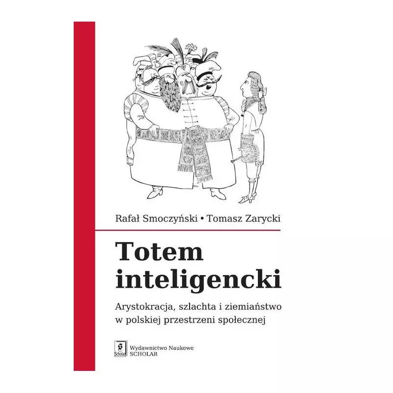 TOTEM INTELIGENCKI ARYSTOKRACJA SZLACHTA I ZIEMIAŃSTWO W POLSKIEJ PRZESTRZENI SPOŁECZNEJ Rafał Smoczyński, Tomasz Zarycki...