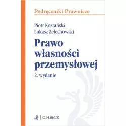PRAWO WŁASNOŚCI PRZEMYSŁOWEJ Piotr Kostański, Łukasz Żelechowski - C.H. Beck