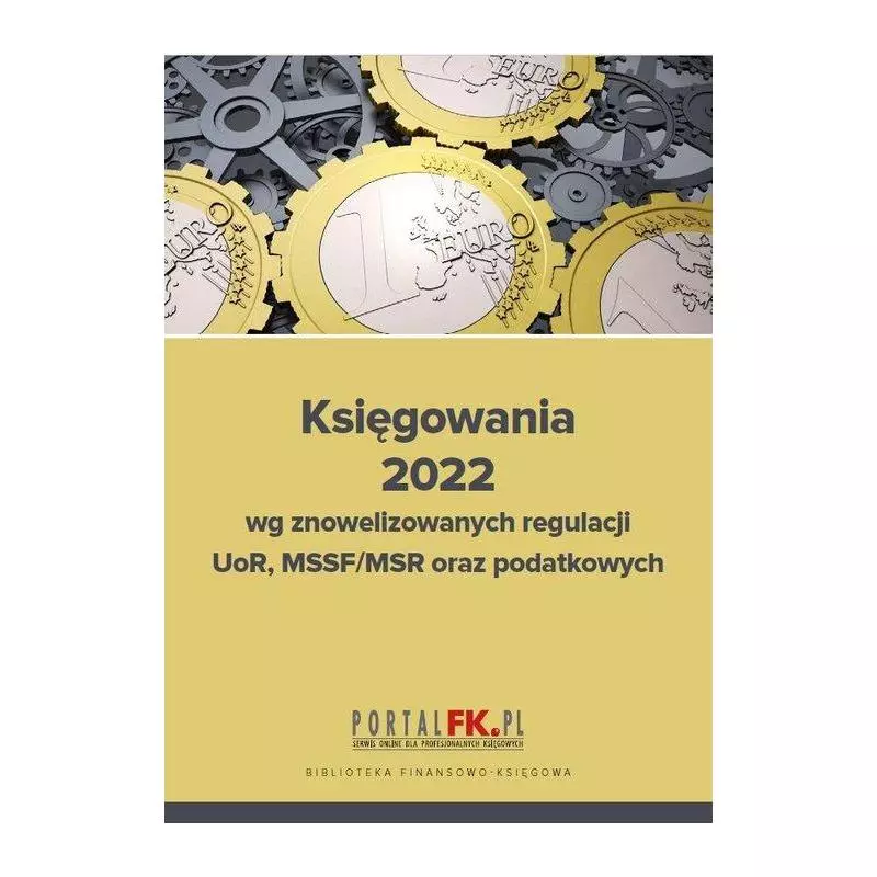 KSIĘGOWANIA 2022 WG ZNOWELIZOWANYCH REGULACJI UOR, MSSF/MSR ORAZ PODATKOWYCH Katarzyna Trzpioła - Wiedza i Praktyka