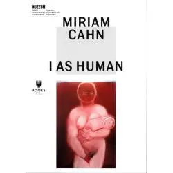 MIRIAM CAHN: I AS HUMAN Marta Dziewańska - Muzeum Sztuki Współczesnej w Krakowie